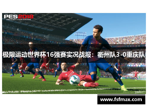 极限运动世界杯16强赛实况战报：衢州队3-0重庆队