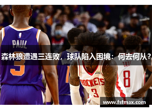 森林狼遭遇三连败，球队陷入困境：何去何从？