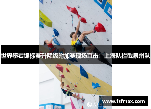 世界攀岩锦标赛升降级附加赛现场直击：上海队拦截泉州队