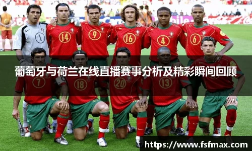 葡萄牙与荷兰在线直播赛事分析及精彩瞬间回顾